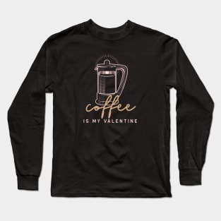 Coffee is my Valentine French Press Long Sleeve T-Shirt